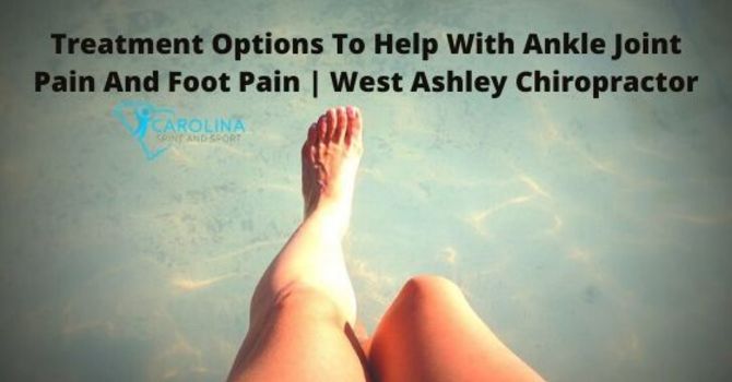 Treatment Options To Help With Ankle Joint Pain And Foot Pain | West Ashley Chiropractor image